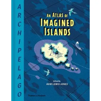 Cizojazyčná kniha Archipelago: An Atlas of Imagined Islands (Huw Lewis-Jones)(Pevná)
