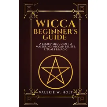 Cizí jazyk Wicca for Beginners: A Beginner's Guide to Mastering Wiccan Beliefs, Rituals, an (Valerie W Holt)(Brožovaná)