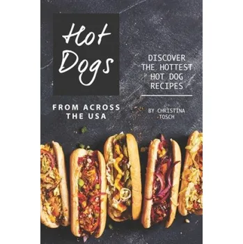 Cizojazyčná kniha Hot Dogs from Across the USA: Discover the Hottest Hot Dog Recipes (Christina Tosch)(Brožovaná)