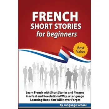 Cizojazyčná kniha French Short Stories for Beginners: Learn French with Short Stories and Phrases in a Fast and Revolutional Way, a Language Learning Book You Will Neve (Language School)(Brožovaná)