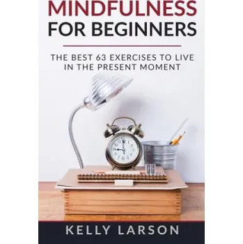 Cizojazyčná kniha Mindfulness for beginners: the best 63 exercises to live in the present moment (Kelly Larson)(Brožovaná)
