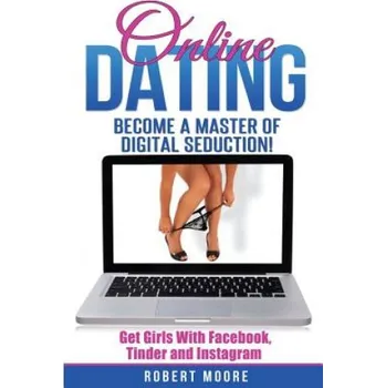 Cizojazyčná kniha Online Dating: Online Dating Training - Become a Master of Digital Seduction! Get Girls with Facebook, Tinder & Instagram (Robert Moore)(Brožovaná)