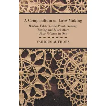 Cizojazyčná kniha Compendium of Lace-Making - Bobbin, Filet, Needle-Point, Netting, Tatting and Much More - Four Volumes in One (Various)(Brožovaná)