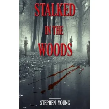 Cizojazyčná kniha Stalked in the Woods: Creepy True Stories: Creepy tales of scary encounters in the Woods. (Stephen Young,Steph Young)(Brožovaná)