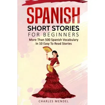 Kniha Spanish Short Stories for Beginners: More Than 500 Short Stories in 10 Easy to Read Stories (Charles Mendel)(Brožovaná)