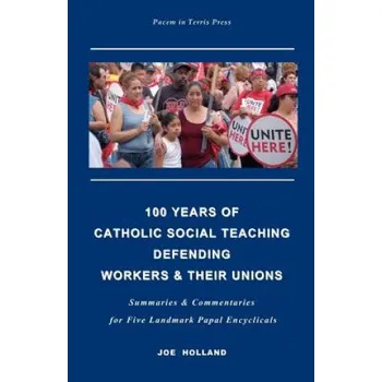 Cizojazyčná kniha 100 Years of Catholic Social Teaching Defending Workers & their Unions: Summaries & Commentaries for Five Landmark Papal Encyclicals (Joe Holland)(Brožovaná)