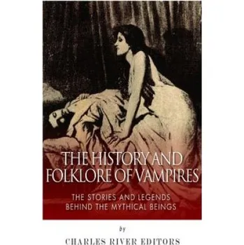 Kniha The History and Folklore of Vampires: The Stories and Legends Behind the Mythical Beings (Charles River Editors)(Brožovaná)