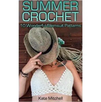 Summer Crochet: 10 Wonderful Swimsuit Patterns: (Crochet Patterns, Crochet Stitches) (Kate Mitchell)(Brožovaná)
