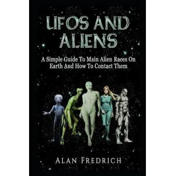 Cizojazyčná kniha UFOs And Aliens: A Simple Guide To Main Alien Races On Earth And How To Contact Them (Alan Fredrich)(Brožovaná)
