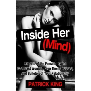 Učebnice Inside Her (Mind): Secrets of the Female Psyche to Attract Women, Keep Them Sedu (Patrick King)(Brožovaná)