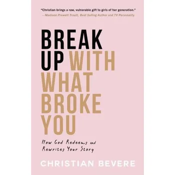 Cizojazyčná kniha Break Up with What Broke You: How God Redeems and Rewrites Your Story (Brožovaná)