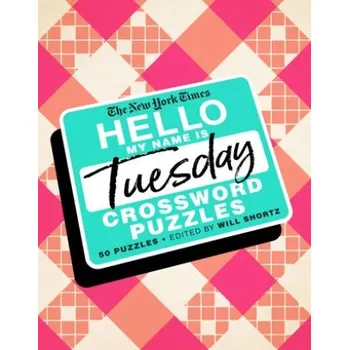 Cizojazyčná kniha The New York Times Hello, My Name Is Tuesday: 50 Tuesday Crossword Puzzles (Will Shortz)(Brožovaná)