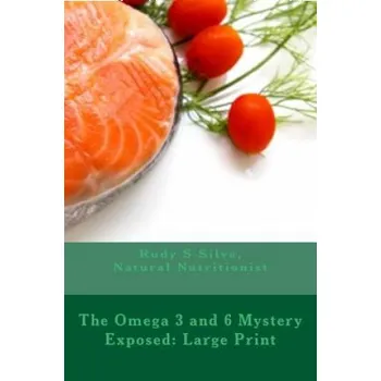 Cizojazyčná kniha The Omega 3 and 6 Mystery Exposed: Large Print: Enter The Hidden Powerful World of Omegas (Rudy Silva Silva)(Brožovaná)