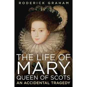 Cizojazyčná kniha Life of Mary, Queen of Scots: An Accidental Tragedy (Roderick Graham)(Brožovaná)