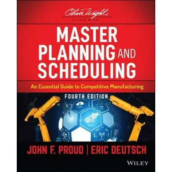Master Planning and Scheduling - An Essential Guide to Competitive Manufacturing, Fourth Edition (John F. Proud,Eric Deutsch)(Pevná)