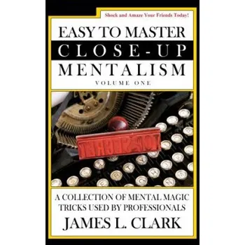 Učebnice Easy to Master Close-Up Mentalism: A Collection of Mental Magic Tricks Used by Professionals (James L Clark)(Brožovaná)