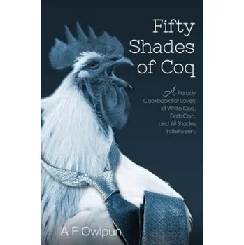 Cizí jazyk 50 Shades of Coq: A Parody Cookbook For Lovers of White Coq, Dark Coq, and All Shades Between. (E L Poppycock,A Fowlpun)(Brožovaná)