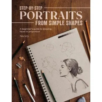 Step-By-Step Portraits from Simple Shapes: A Beginner's Guide to Drawing Faces and Figures in Proportion (Satyajit Sinari)(Brožovaná)