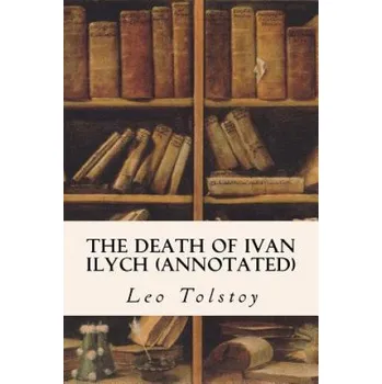 Kniha The Death of Ivan Ilych (annotated) (Leo Nikolayevich Tolstoy,Louise Maude,Aylmer Maude)(Brožovaná)