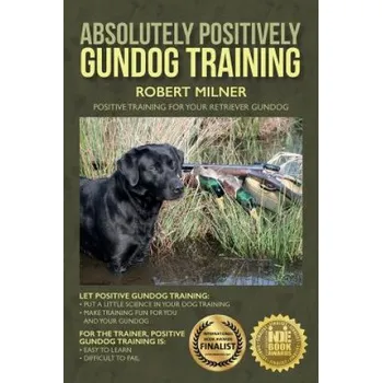 Kniha Absolutely Positively Gundog Training: Positive Training for Your Retriever Gundog (Robert Milner)(Brožovaná)