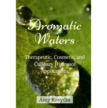 Cizí jazyk Aromatic Waters: Therapeutic, Cosmetic, and Culinary Hydrosol Applications (Amy Kreydin)(Brožovaná)