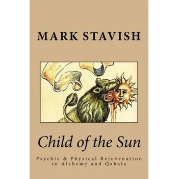 Učebnice Child of the Sun: Psychic & Physical Rejuvenation in Alchemy and Qabala (Mark Stavish,Alfred DeStefano)(Brožovaná)