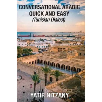 Učebnice Conversational Arabic Quick and Easy: Tunisian Arabic Dialect, Tunisia, Tunis, Travel to Tunisia, Tunisia Travel Guide (Yatir Nitzany)(Brožovaná)