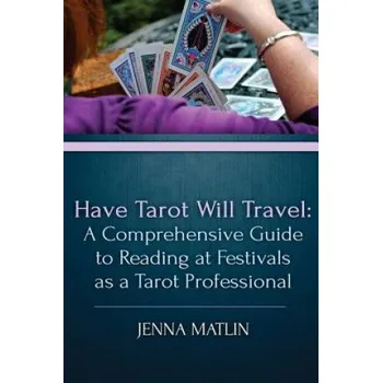 Cizojazyčná kniha Have Tarot Will Travel: A Comprehensive Guide to Reading at Festivals as a Tarot (Jenna Matlin)(Brožovaná)