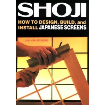 Umění Shoji: How To Design, Build, And Install Japanese Screens (Jay Van Arsdale)(Brožovaná)