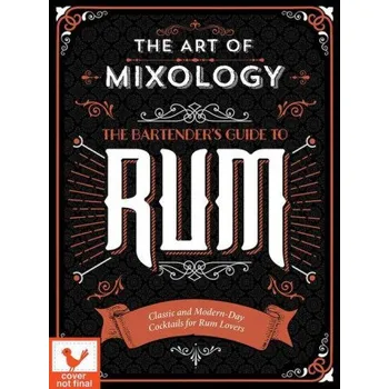 Art of Mixology: Bartender's Guide to Rum: Classic & Modern-Day Cocktails for Rum Lovers (COTTAGE DOOR)(Pevná)