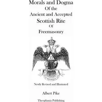 Morals and Dogma Of the Ancient and Accepted Scottish Rite Of Freemasonry (Newly Revised and Illustrated) (Albert Pike)(Brožovaná)
