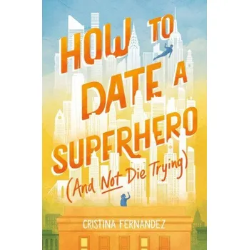 Cizojazyčná kniha How to Date a Superhero (And Not Die Trying) (FERNANDEZ CRISTINA)(Pevná)