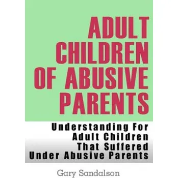 Cizojazyčná kniha Adult Children of Abusive Parents: Understanding For Adult Children That Suffered Under Abusive Parents (Gary Sandalson)(Brožovaná)