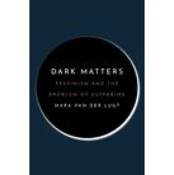 Cizojazyčná kniha Dark Matters – Pessimism and the Problem of Suffering (Mara Van Der Lugt)(Brožovaná)
