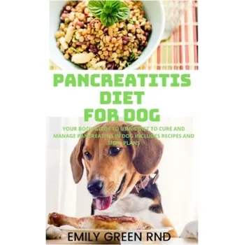 Cizojazyčná kniha Pancreatitis Diet for Dog: Your book guide to using diet to cure and manage pancreatitis in dog includes recipes and meal plans (Emily Green Rnd)(Brožovaná)