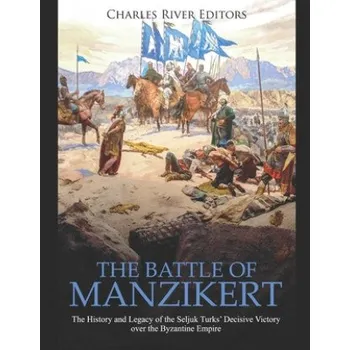 Cizojazyčná kniha The Battle of Manzikert: The History and Legacy of the Seljuk Turks' Decisive Victory over the Byzantine Empire (Charles River Editors)(Brožovaná)