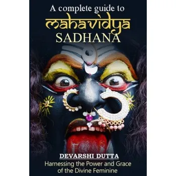 Cizojazyčná kniha A Complete Guide To MAHAVIDYA SADHANA: Harnessing the Power and Grace of the Divine Feminine (Devarshi Dutta)(Brožovaná)