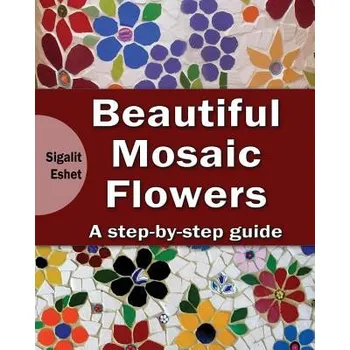 Kniha Beautiful Mosaic Flowers - A step-by-step guide (Sigalit Eshet)(Brožovaná)