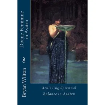 Cizí jazyk Divine Feminine in Asatru: Spiritual Balance of the Norse (Bryan D Wilton)(Brožovaná)
