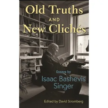 Old Truths and New Clichés – Essays by Isaac Bashevis Singer (Isaac Bashevis Singer,David Stromberg)(Brožovaná)