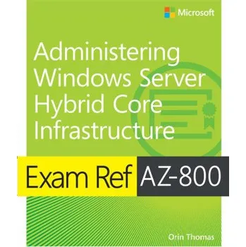Technika Exam Ref AZ-800 Administering Windows Server Hybrid Core Infrastructure (Orin Thomas)(Brožovaná)