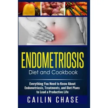 Kniha Endometriosis Diet and Cookbook: Everything You Need to Know About Endometriosis, Treatments, and Diet Plans to Lead a Productive Life (Cailin Chase)(Brožovaná)