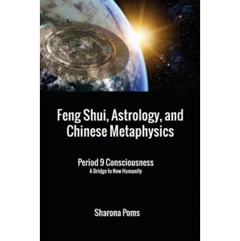 Cizojazyčná kniha Feng Shui, Astrology, and Chinese Metaphysics: Period 9 Consciousness: A Bridge to New Humanity (Sharona Poms)(Brožovaná)