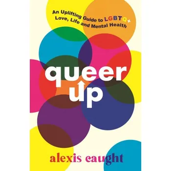 Učebnice Queer Up: An Uplifting Guide to LGBTQ+ Love, Life and Mental Health (Alexis Caught)(Brožovaná)