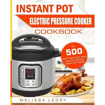 Instant Pot Electric Pressure Cooker Cookbook: Top 500 Chef-Proved Super Quick, Easy and Delicious Instant Pot Recipes for Weight Loss and Overall Hea (Melissa Leory)(Brožovaná)