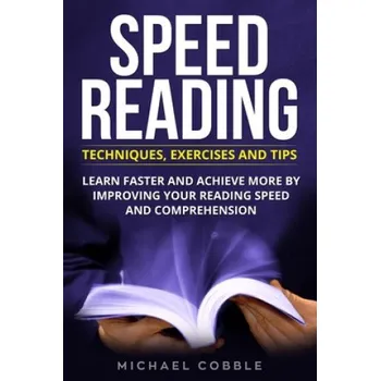 Cizojazyčná kniha Speed Reading: Techniques Exercises and Tips: Learn Faster And Achieve More By Improving Your Reading Speed And Comprehension (Michael Cobble)(Brožovaná)