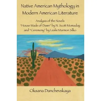 Cizí jazyk Native American Mythology in Modern American Literature: Analysis of the Novels "House Made of Dawn" by N. Scott Momaday and "Ceremony" by Leslie Marm (Oksana Danchevskaya)(Brožovaná)