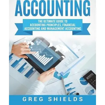 Accounting: The Ultimate Guide to Accounting Principles, Financial Accounting and Management Accounting (Greg Shields)(Brožovaná)