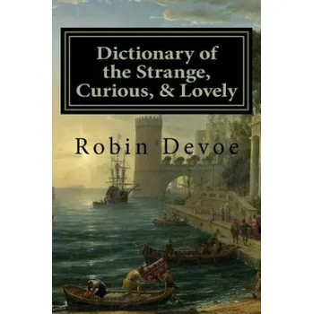 Cizojazyčná kniha Dictionary of the Strange, Curious & Lovely (Robin Devoe)(Brožovaná)