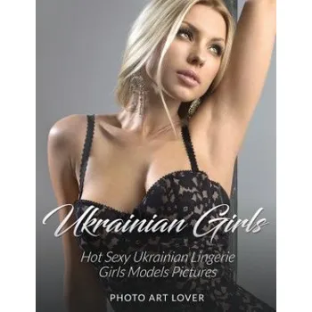 Kniha Ukrainian Girls: Hot Sexy Ukrainian Lingerie Girls Models Pictures (Photo Art Lover)(Brožovaná)